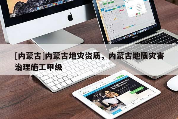 [內(nèi)蒙古]內(nèi)蒙古地災(zāi)資質(zhì)，內(nèi)蒙古地質(zhì)災(zāi)害治理施工甲級