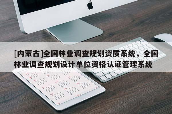 [內(nèi)蒙古]全國(guó)林業(yè)調(diào)查規(guī)劃資質(zhì)系統(tǒng)，全國(guó)林業(yè)調(diào)查規(guī)劃設(shè)計(jì)單位資格認(rèn)證管理系統(tǒng)